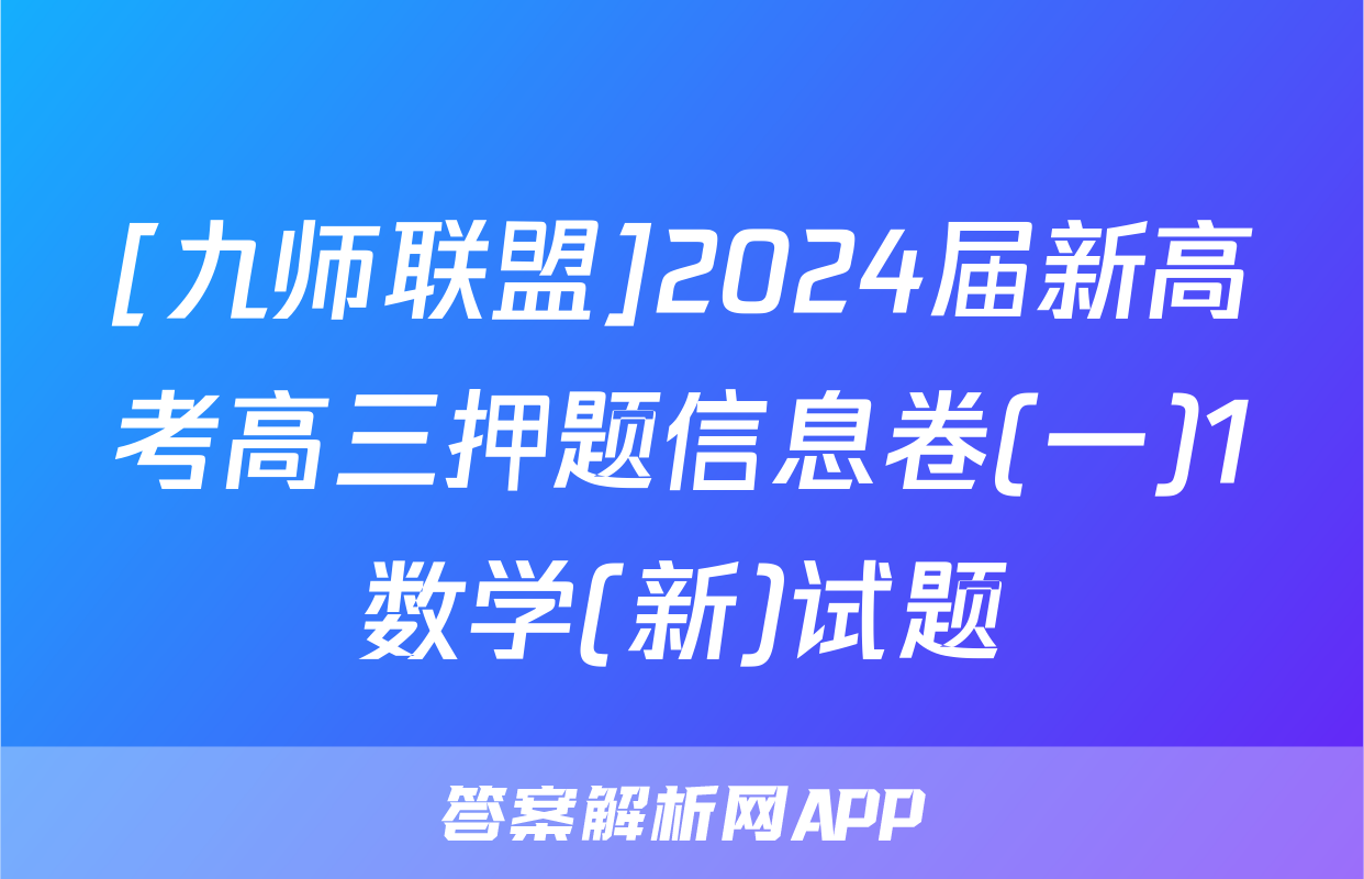 [九师联盟]2024届新高考高三押题信息卷(一)1数学(新)试题