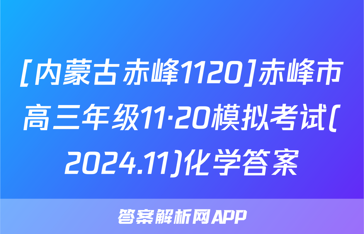 [内蒙古赤峰1120]赤峰市高三年级11·20模拟考试(2024.11)化学答案
