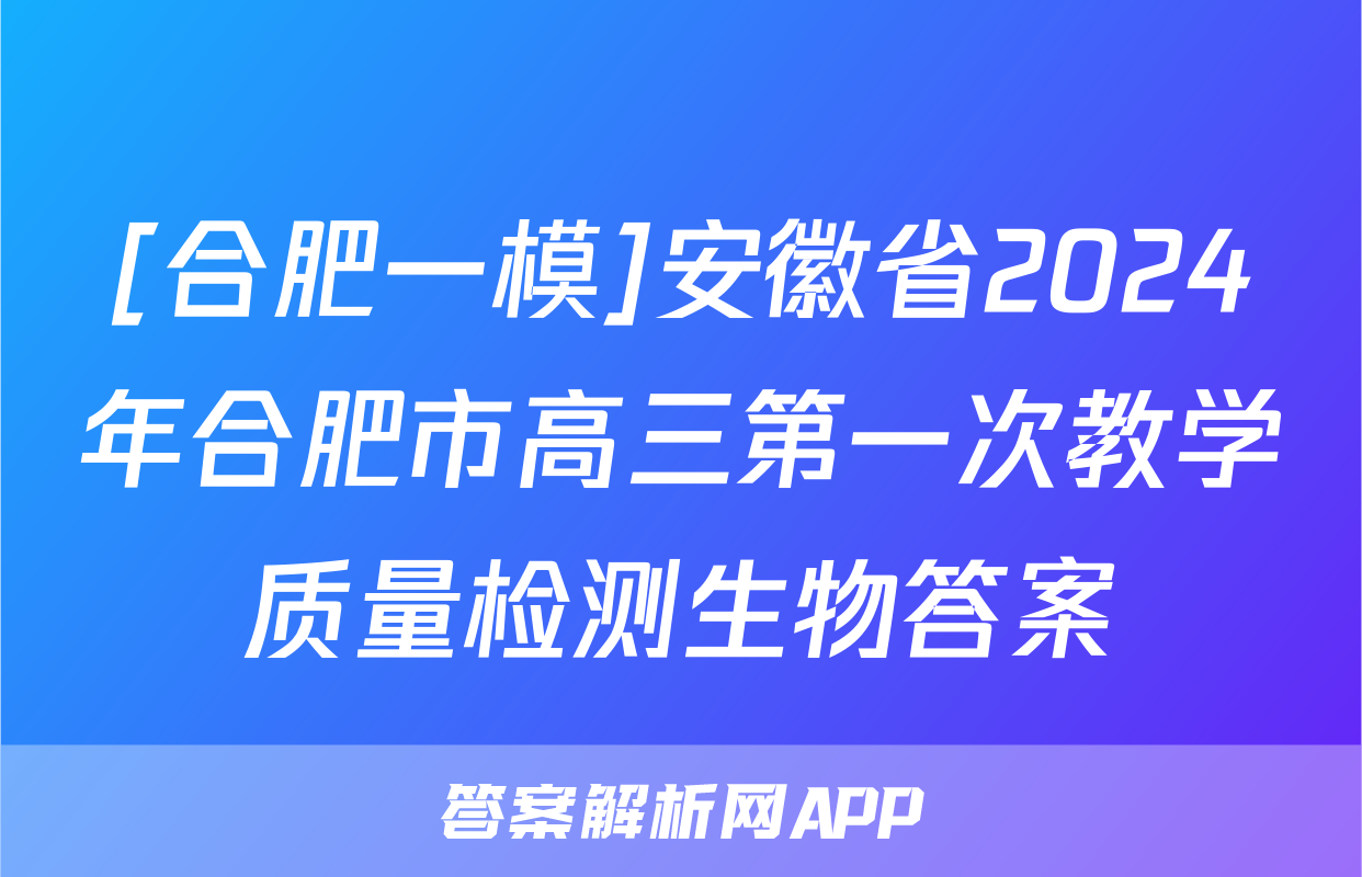 [合肥一模]安徽省2024年合肥市高三第一次教学质量检测生物答案