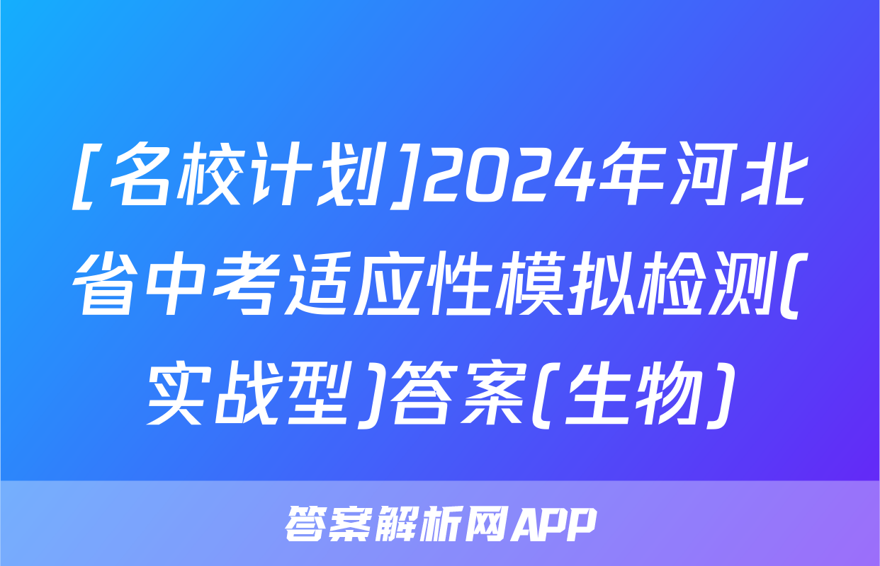 [名校计划]2024年河北省中考适应性模拟检测(实战型)答案(生物)