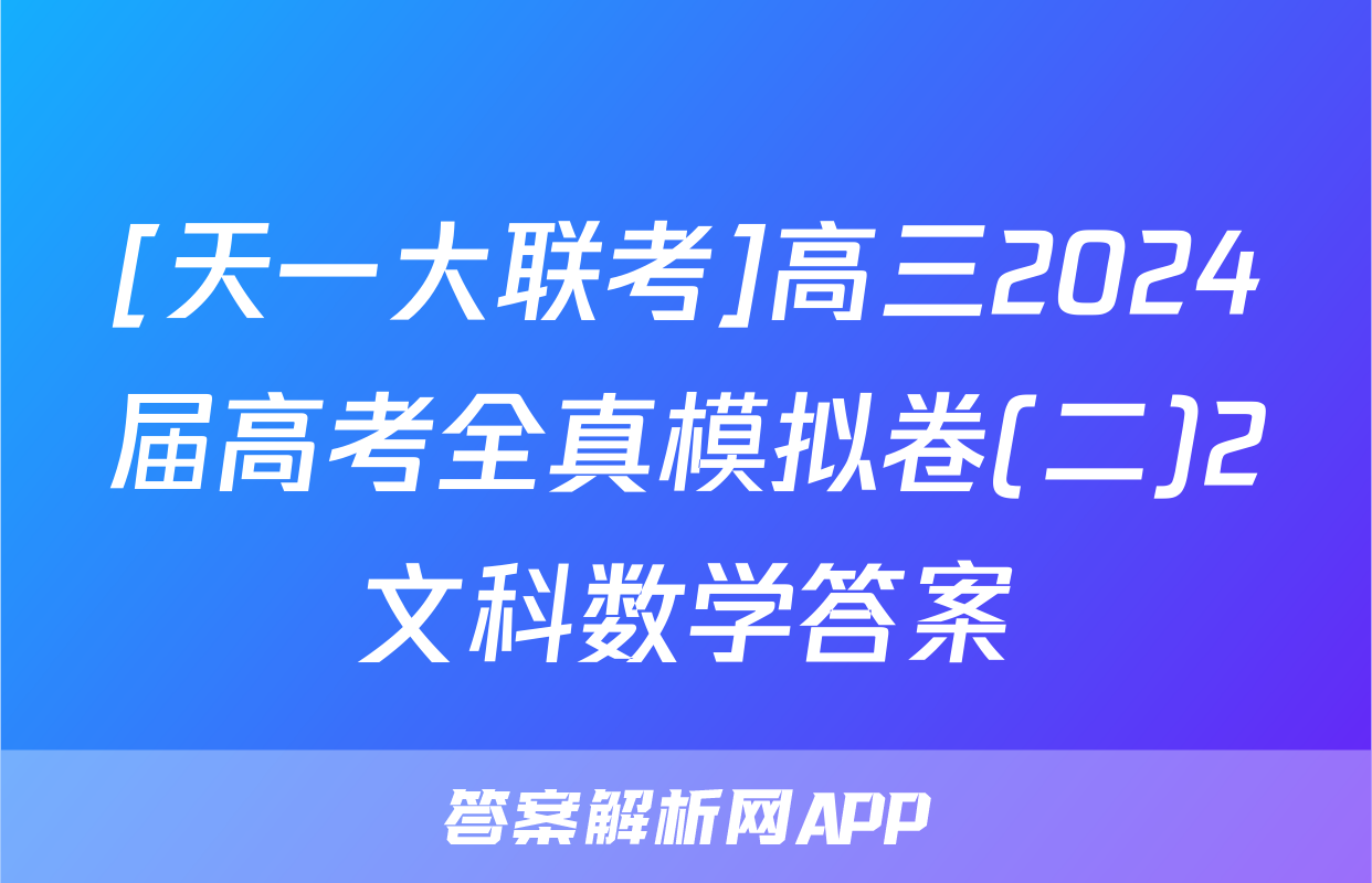 [天一大联考]高三2024届高考全真模拟卷(二)2文科数学答案
