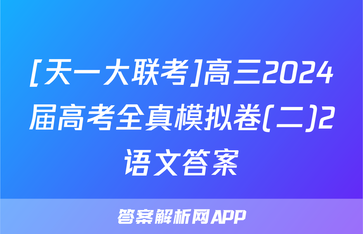 [天一大联考]高三2024届高考全真模拟卷(二)2语文答案