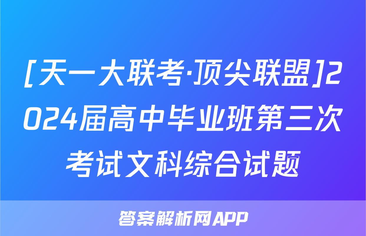 [天一大联考·顶尖联盟]2024届高中毕业班第三次考试文科综合试题