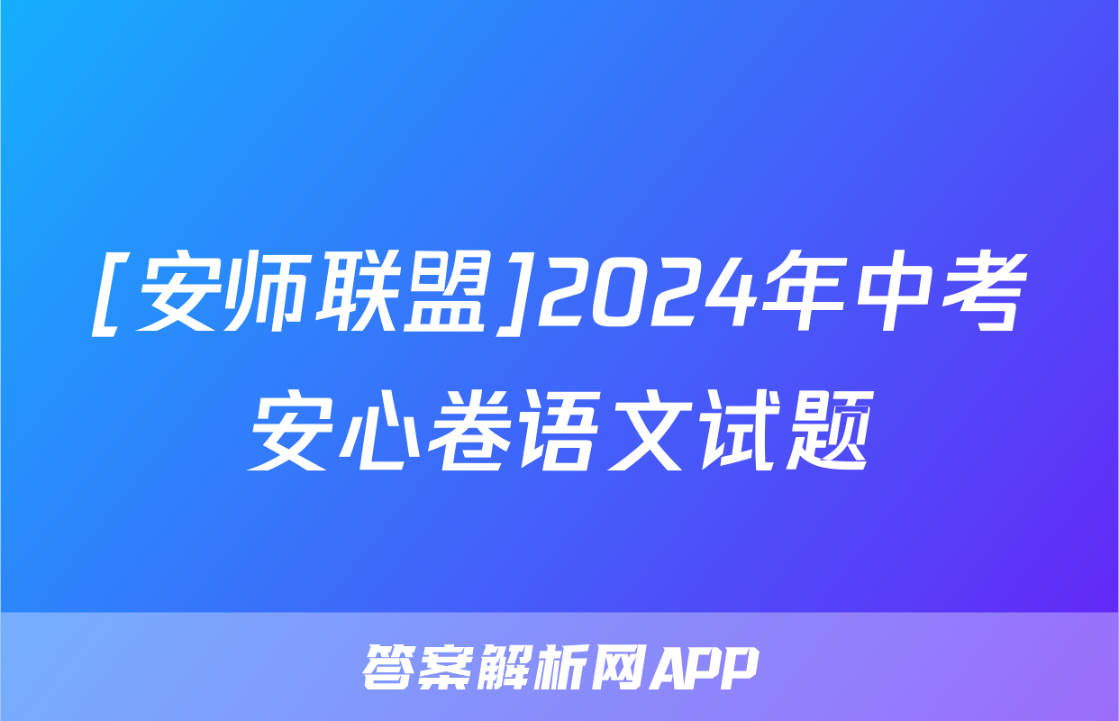 [安师联盟]2024年中考安心卷语文试题