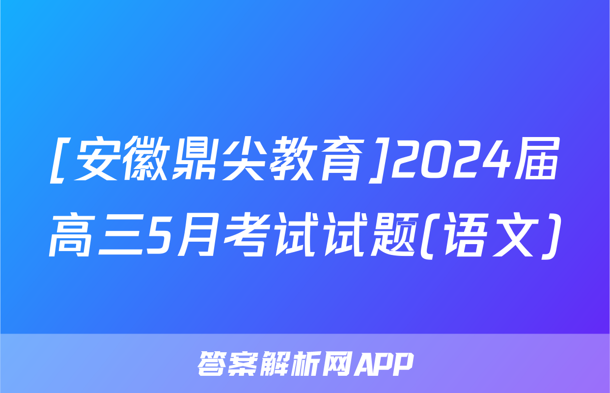[安徽鼎尖教育]2024届高三5月考试试题(语文)