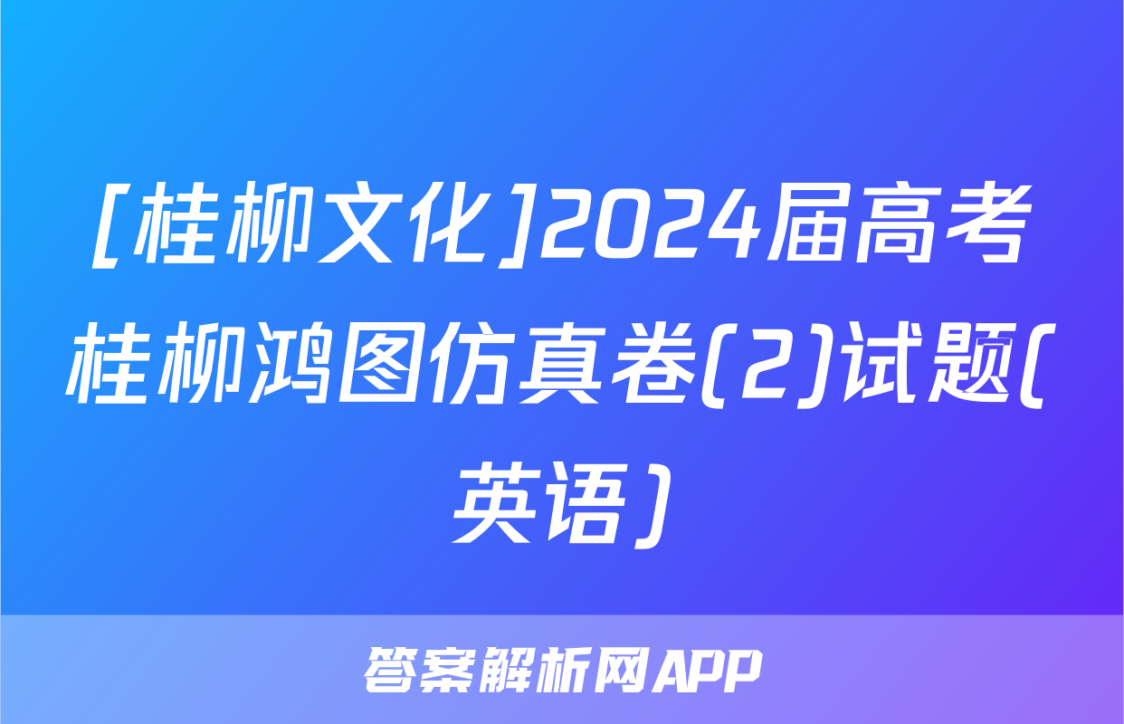 [桂柳文化]2024届高考桂柳鸿图仿真卷(2)试题(英语)