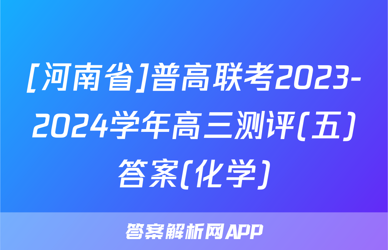 [河南省]普高联考2023-2024学年高三测评(五)答案(化学)
