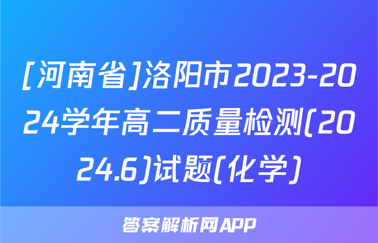 [河南省]洛阳市2023-2024学年高二质量检测(2024.6)试题(化学)