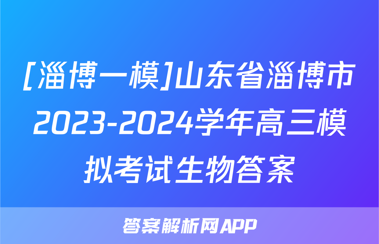 [淄博一模]山东省淄博市2023-2024学年高三模拟考试生物答案