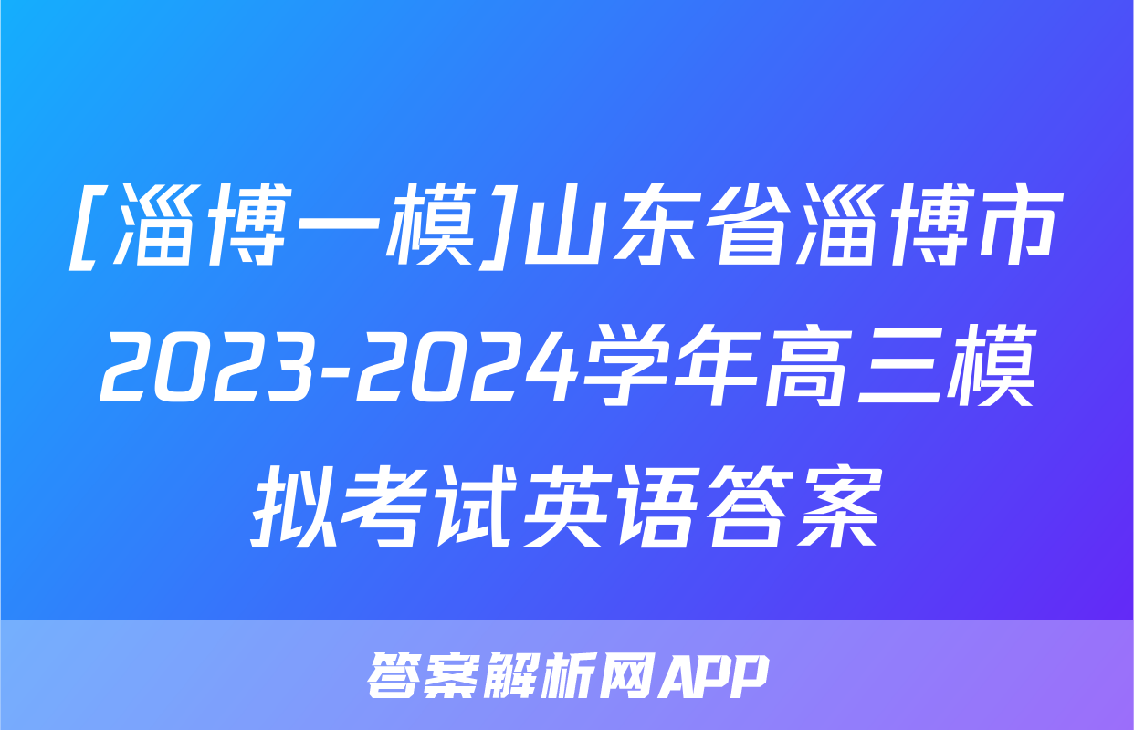[淄博一模]山东省淄博市2023-2024学年高三模拟考试英语答案