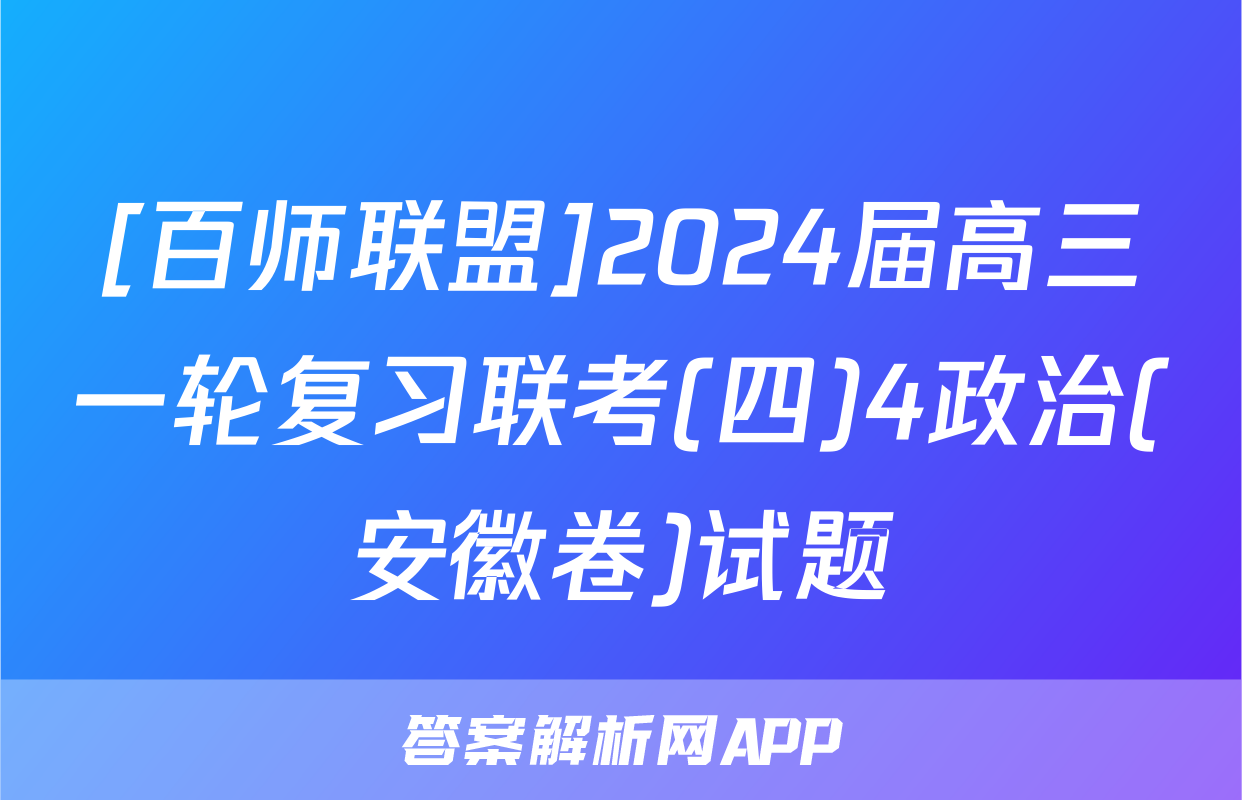 [百师联盟]2024届高三一轮复习联考(四)4政治(安徽卷)试题