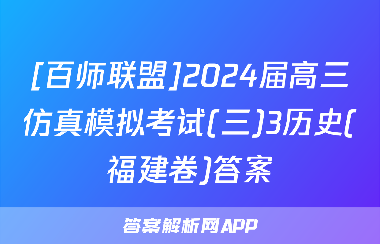 [百师联盟]2024届高三仿真模拟考试(三)3历史(福建卷)答案