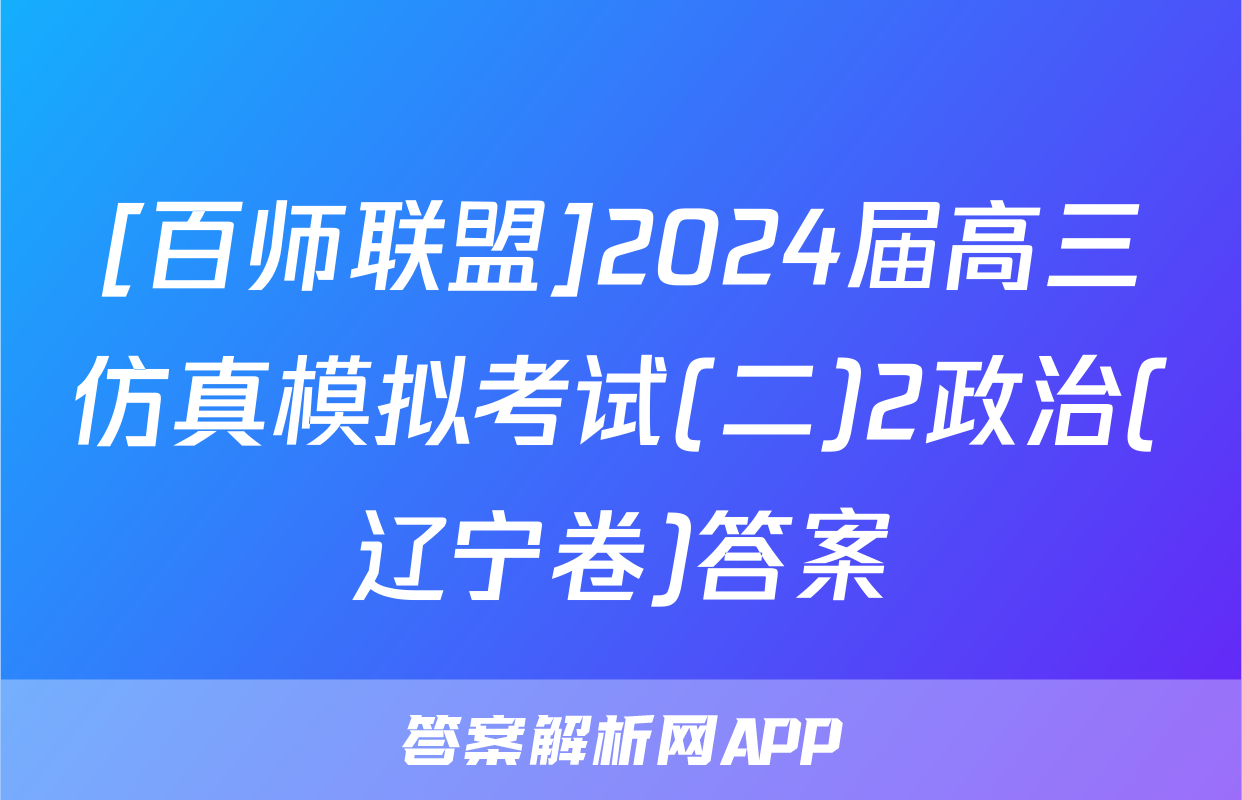 [百师联盟]2024届高三仿真模拟考试(二)2政治(辽宁卷)答案