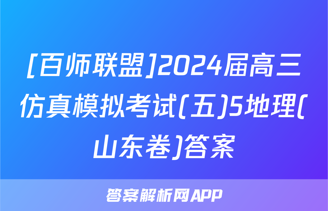 [百师联盟]2024届高三仿真模拟考试(五)5地理(山东卷)答案