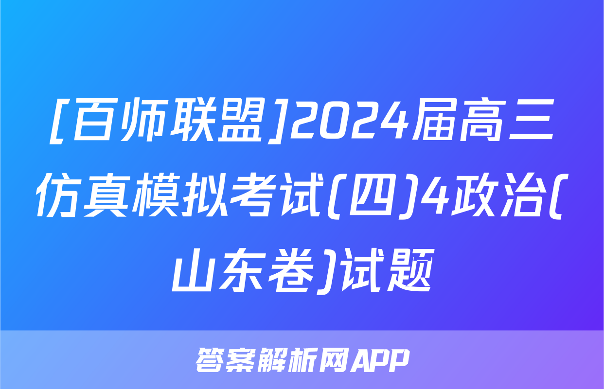 [百师联盟]2024届高三仿真模拟考试(四)4政治(山东卷)试题