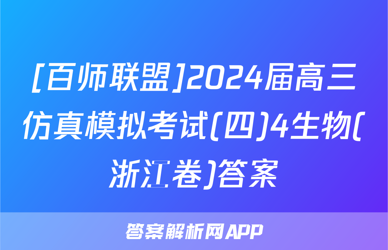 [百师联盟]2024届高三仿真模拟考试(四)4生物(浙江卷)答案