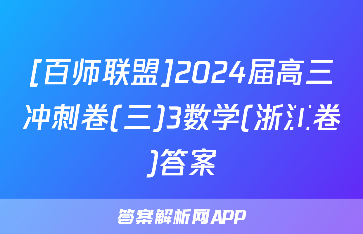 [百师联盟]2024届高三冲刺卷(三)3数学(浙江卷)答案