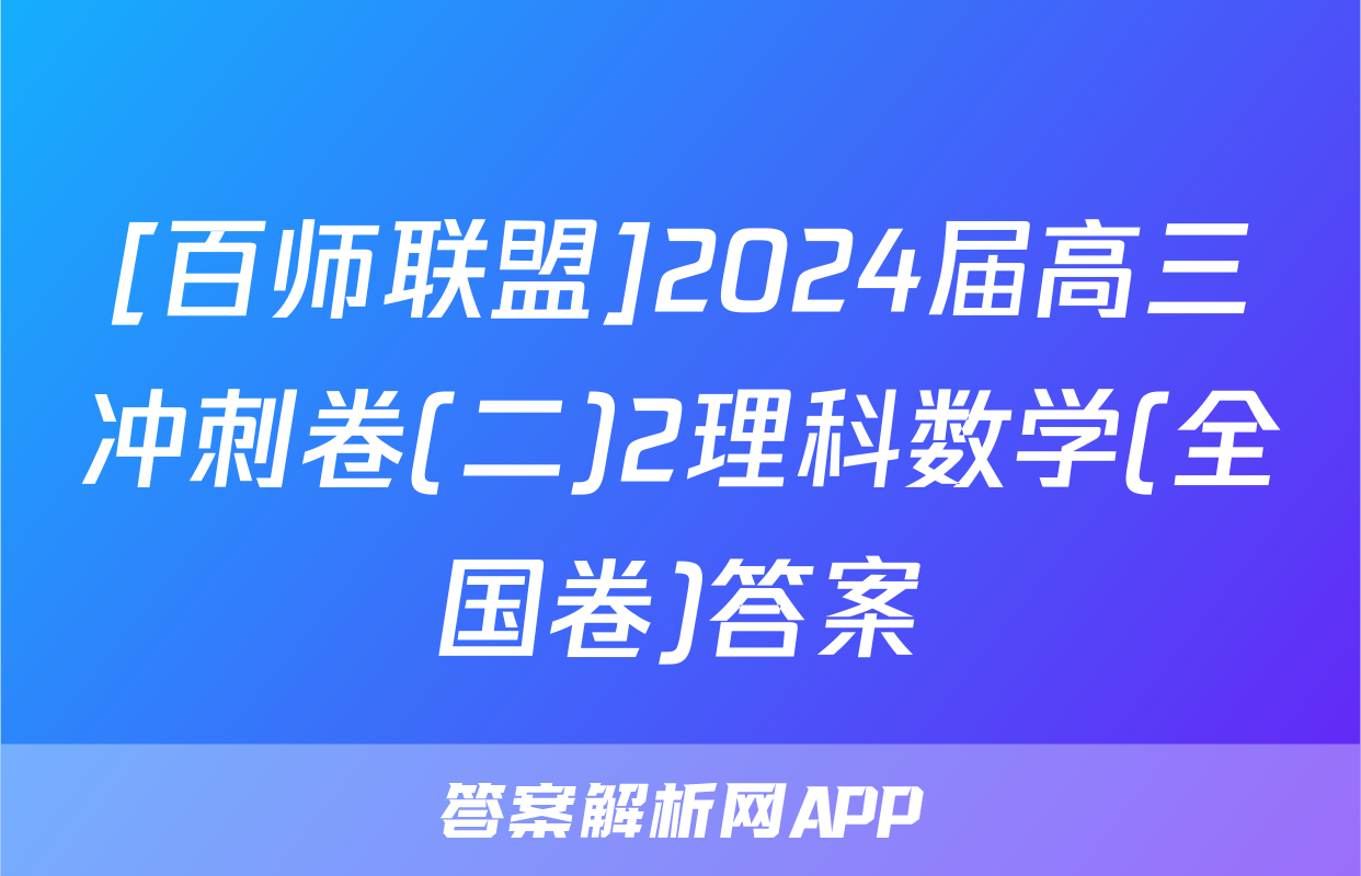 [百师联盟]2024届高三冲刺卷(二)2理科数学(全国卷)答案
