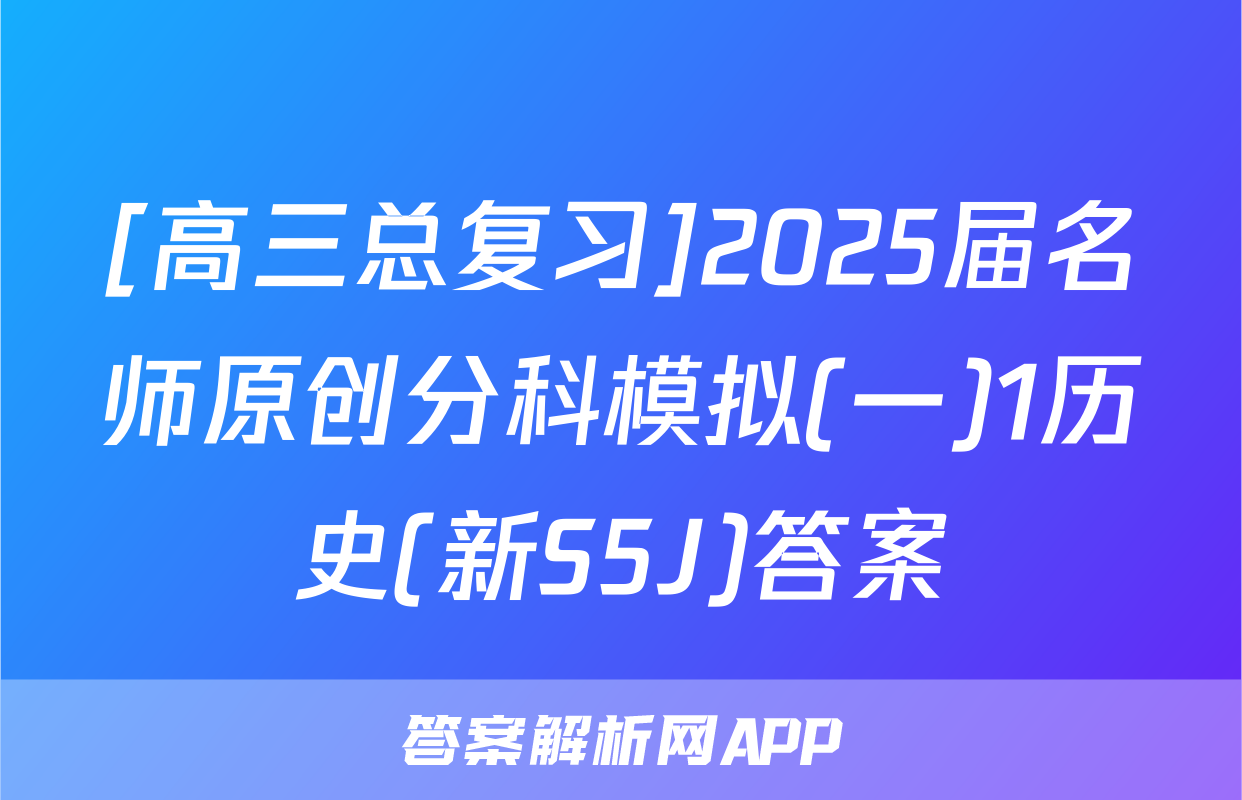 [高三总复习]2025届名师原创分科模拟(一)1历史(新S5J)答案