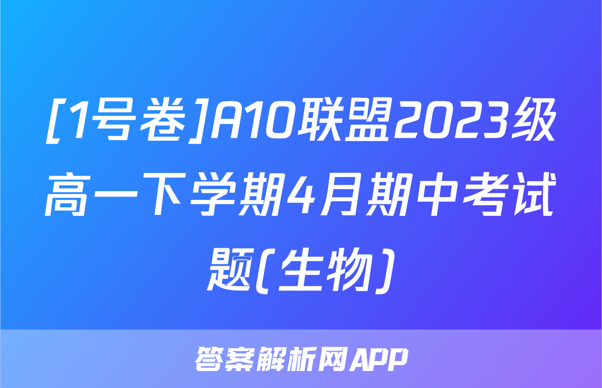 [1号卷]A10联盟2023级高一下学期4月期中考试题(生物)