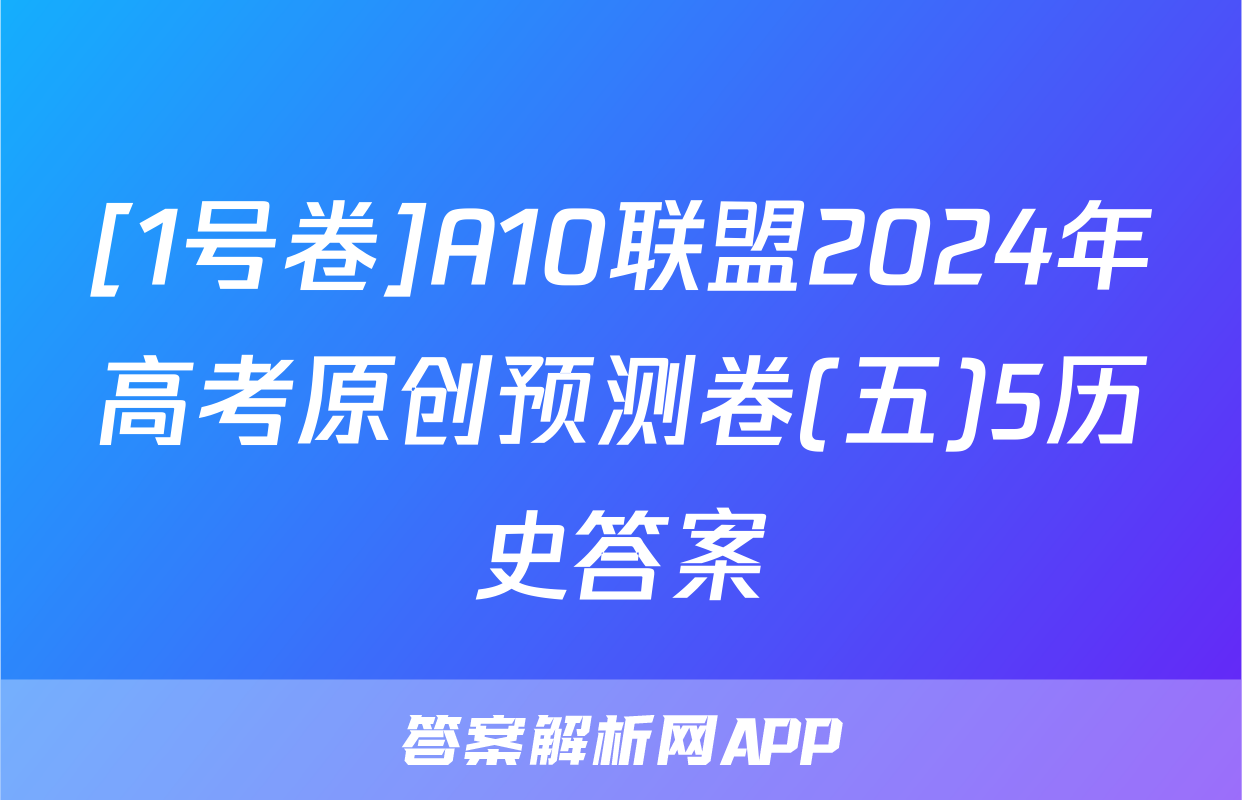 [1号卷]A10联盟2024年高考原创预测卷(五)5历史答案