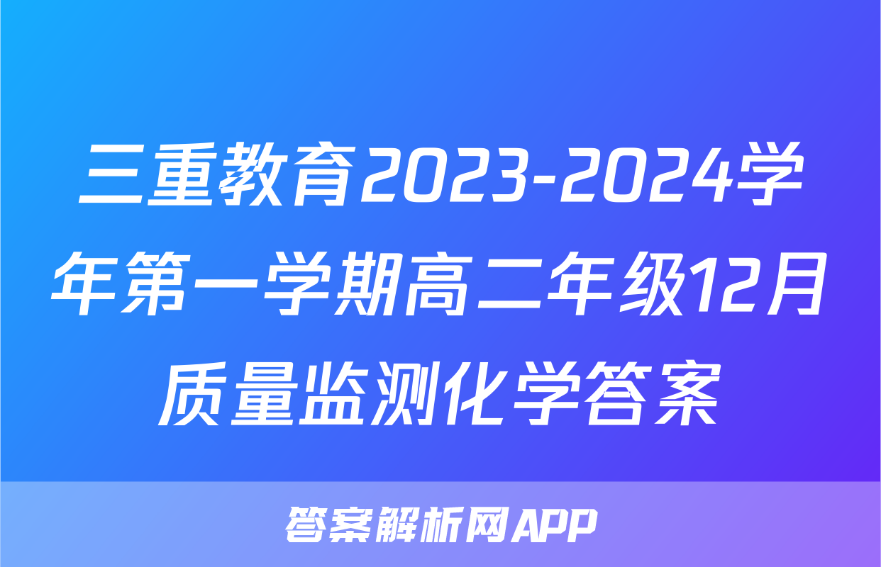三重教育2023-2024学年第一学期高二年级12月质量监测化学答案