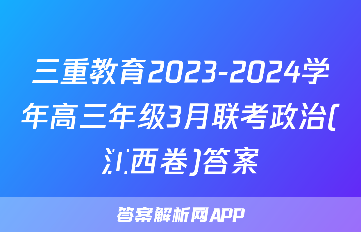 三重教育2023-2024学年高三年级3月联考政治(江西卷)答案