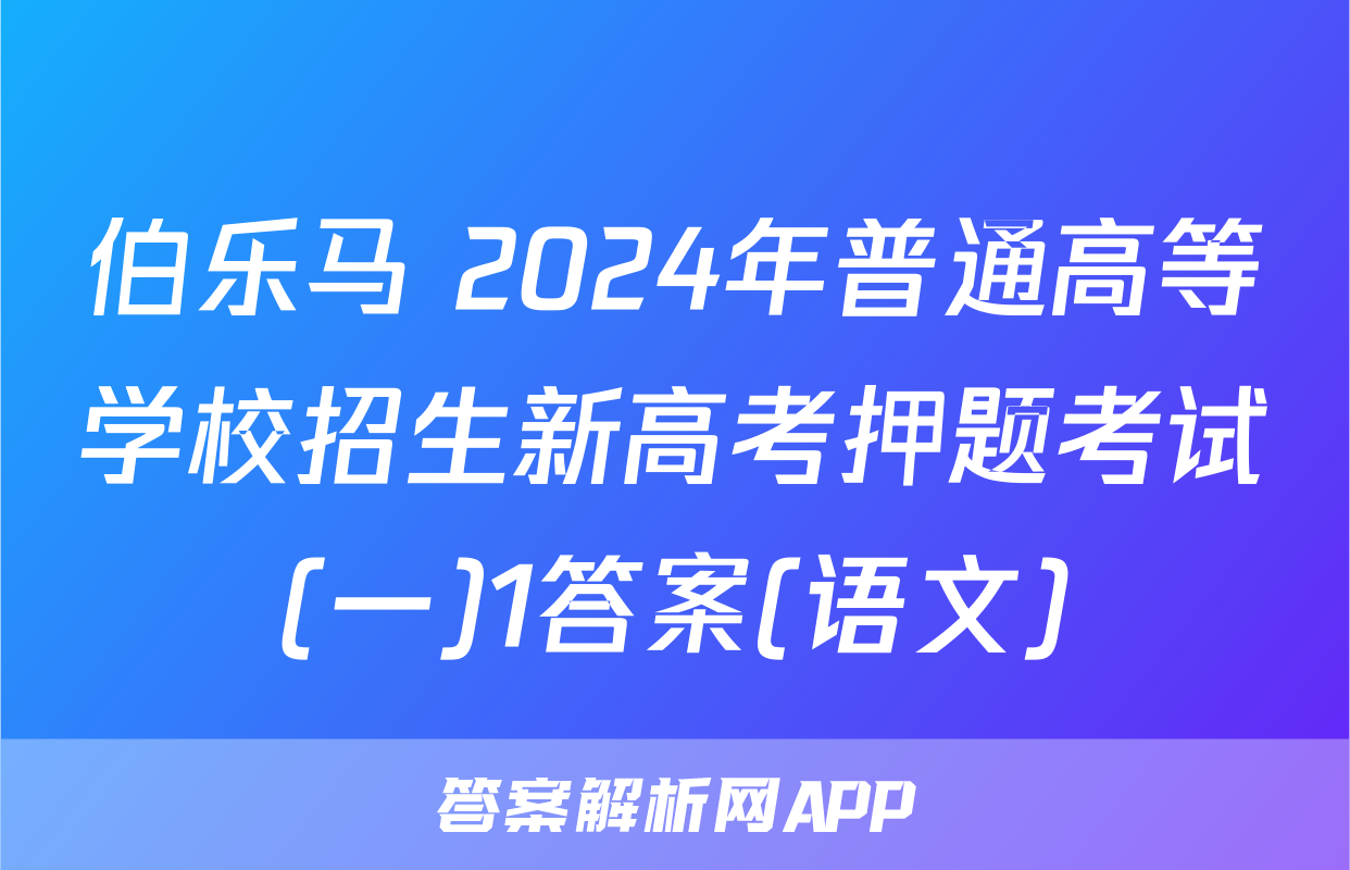 伯乐马 2024年普通高等学校招生新高考押题考试(一)1答案(语文)