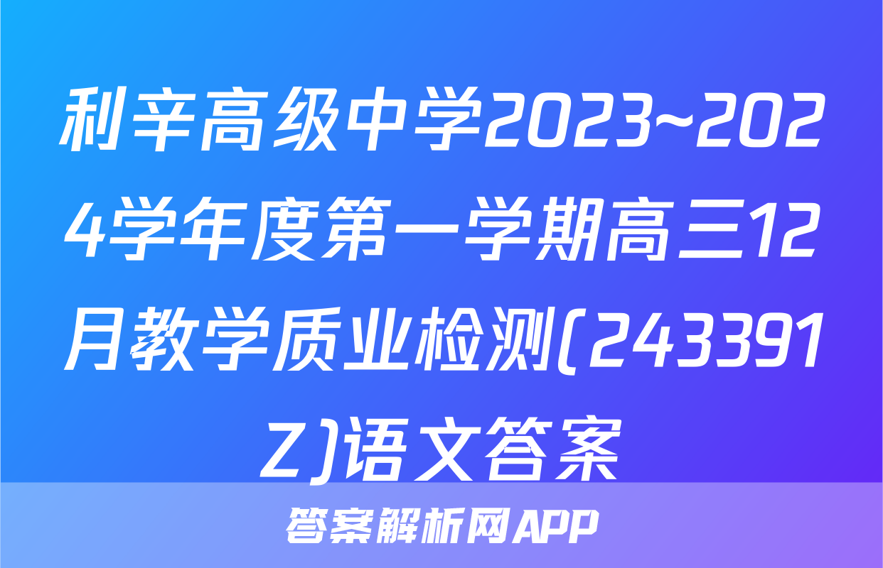 利辛高级中学2023~2024学年度第一学期高三12月教学质业检测(243391Z)语文答案