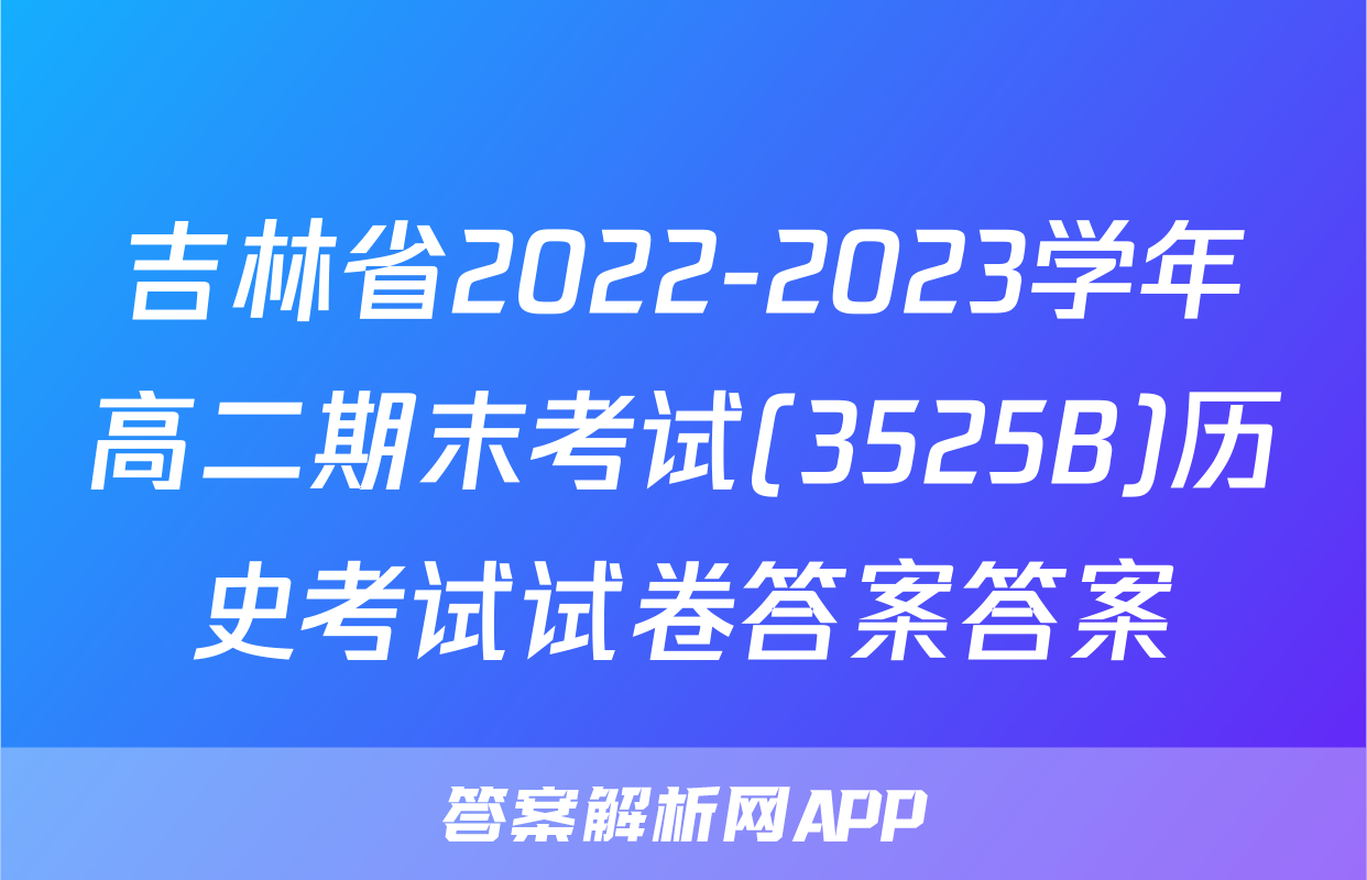 吉林省2022-2023学年高二期末考试(3525B)历史考试试卷答案答案