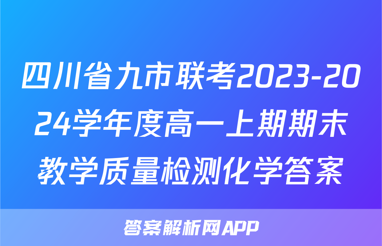 四川省九市联考2023-2024学年度高一上期期末教学质量检测化学答案