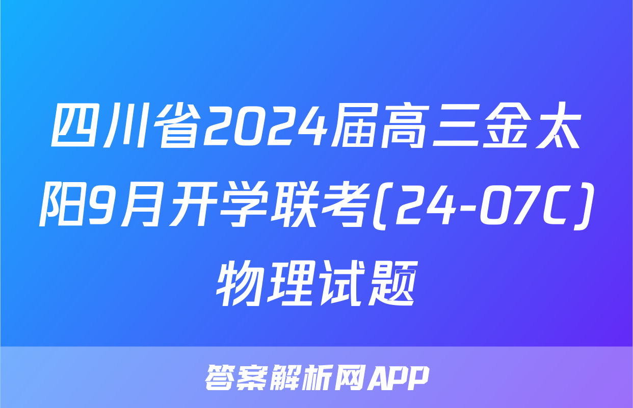 四川省2024届高三金太阳9月开学联考(24-07C)物理试题