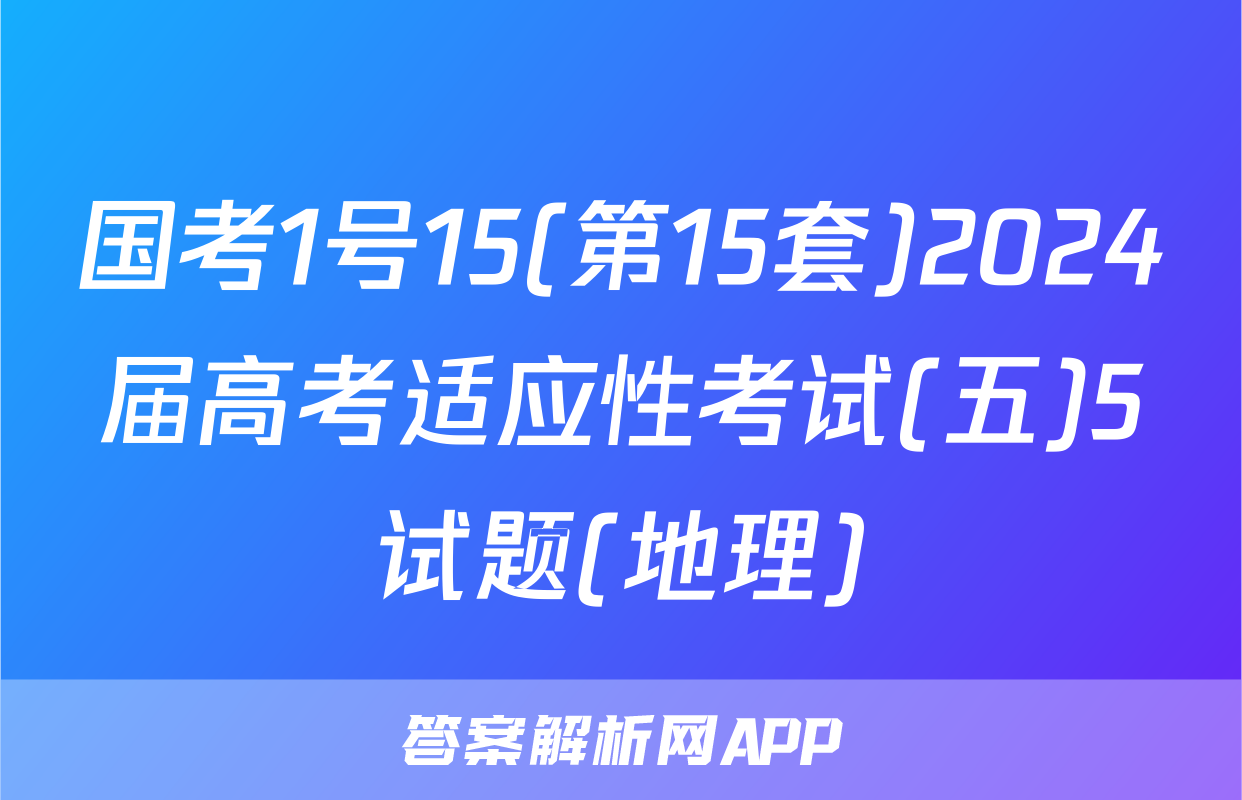 国考1号15(第15套)2024届高考适应性考试(五)5试题(地理)