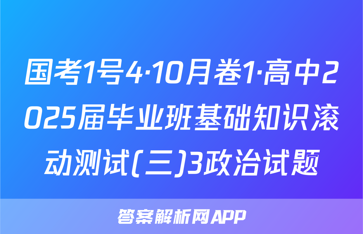 国考1号4·10月卷1·高中2025届毕业班基础知识滚动测试(三)3政治试题