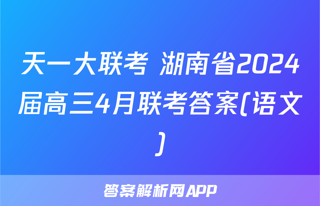 天一大联考 湖南省2024届高三4月联考答案(语文)