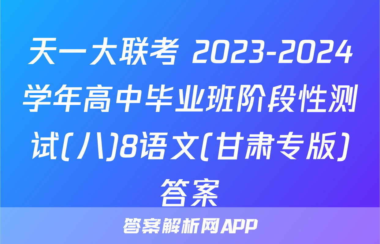 天一大联考 2023-2024学年高中毕业班阶段性测试(八)8语文(甘肃专版)答案