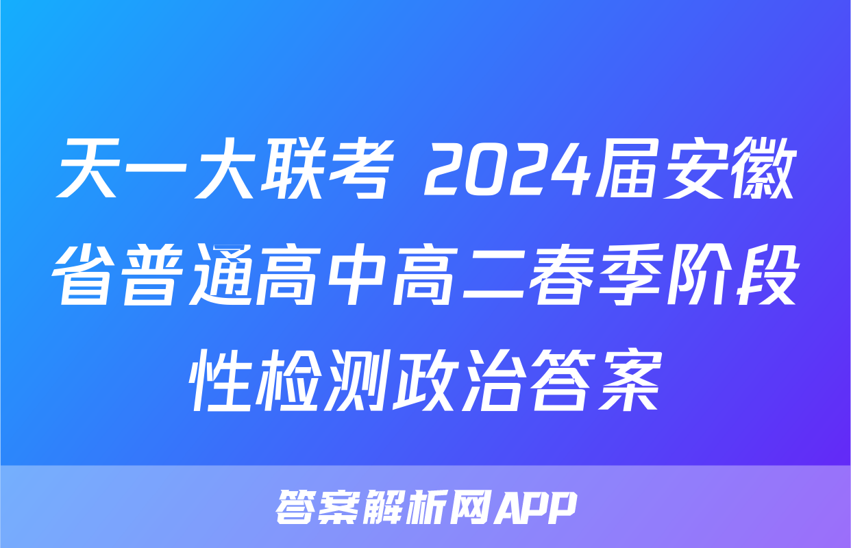 天一大联考 2024届安徽省普通高中高二春季阶段性检测政治答案