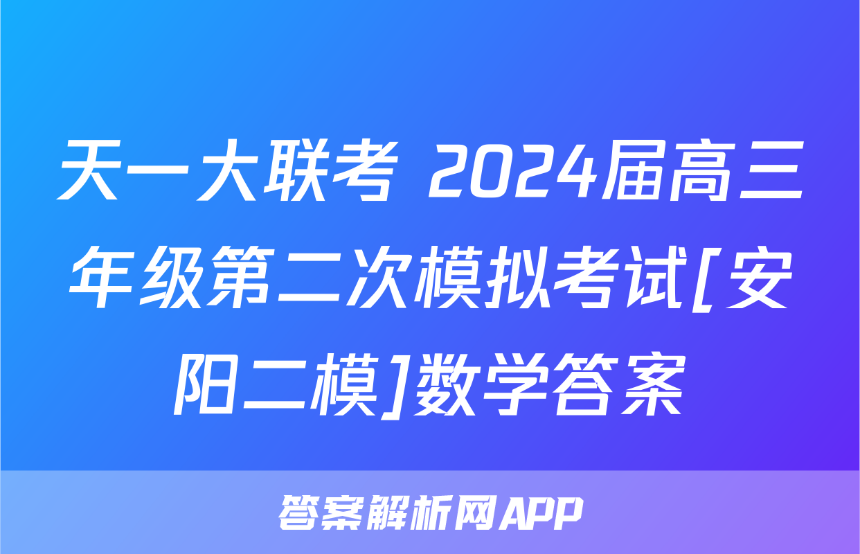 天一大联考 2024届高三年级第二次模拟考试[安阳二模]数学答案