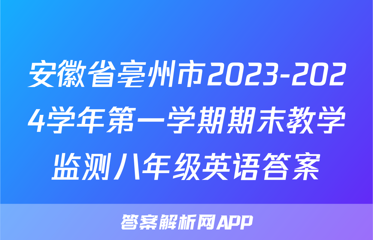 安徽省亳州市2023-2024学年第一学期期末教学监测八年级英语答案