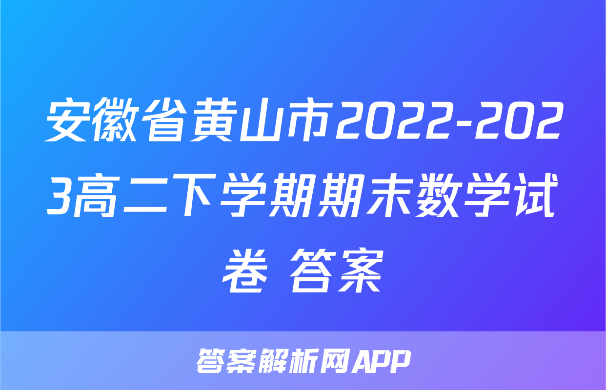 安徽省黄山市2022-2023高二下学期期末数学试卷+答案