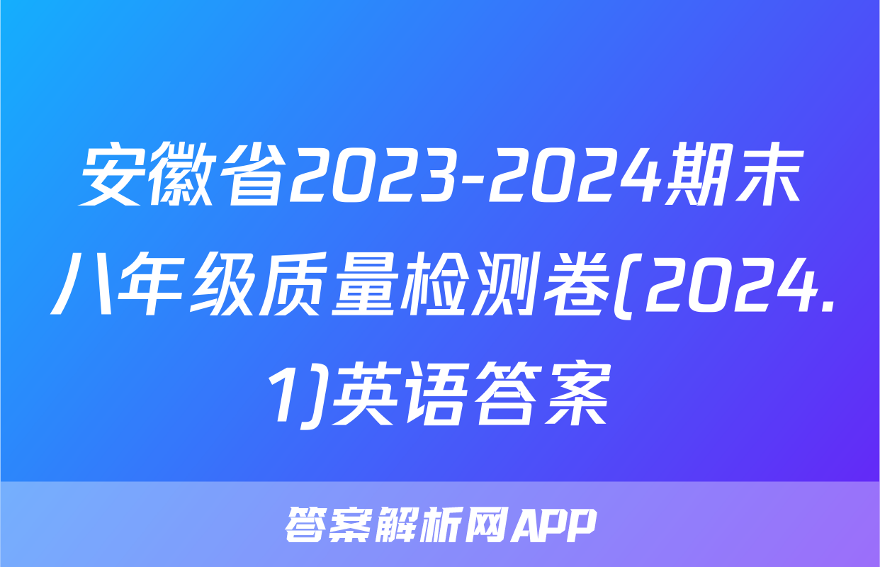 安徽省2023-2024期末八年级质量检测卷(2024.1)英语答案