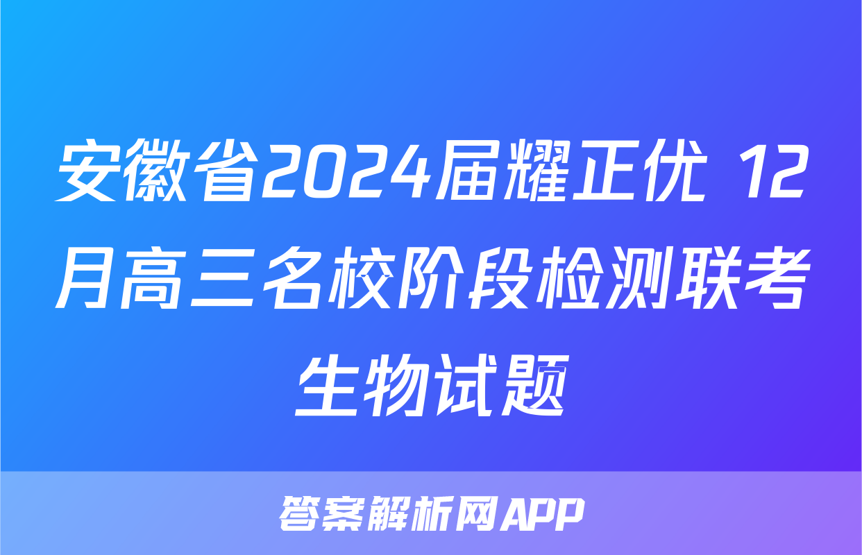 安徽省2024届耀正优+12月高三名校阶段检测联考生物试题