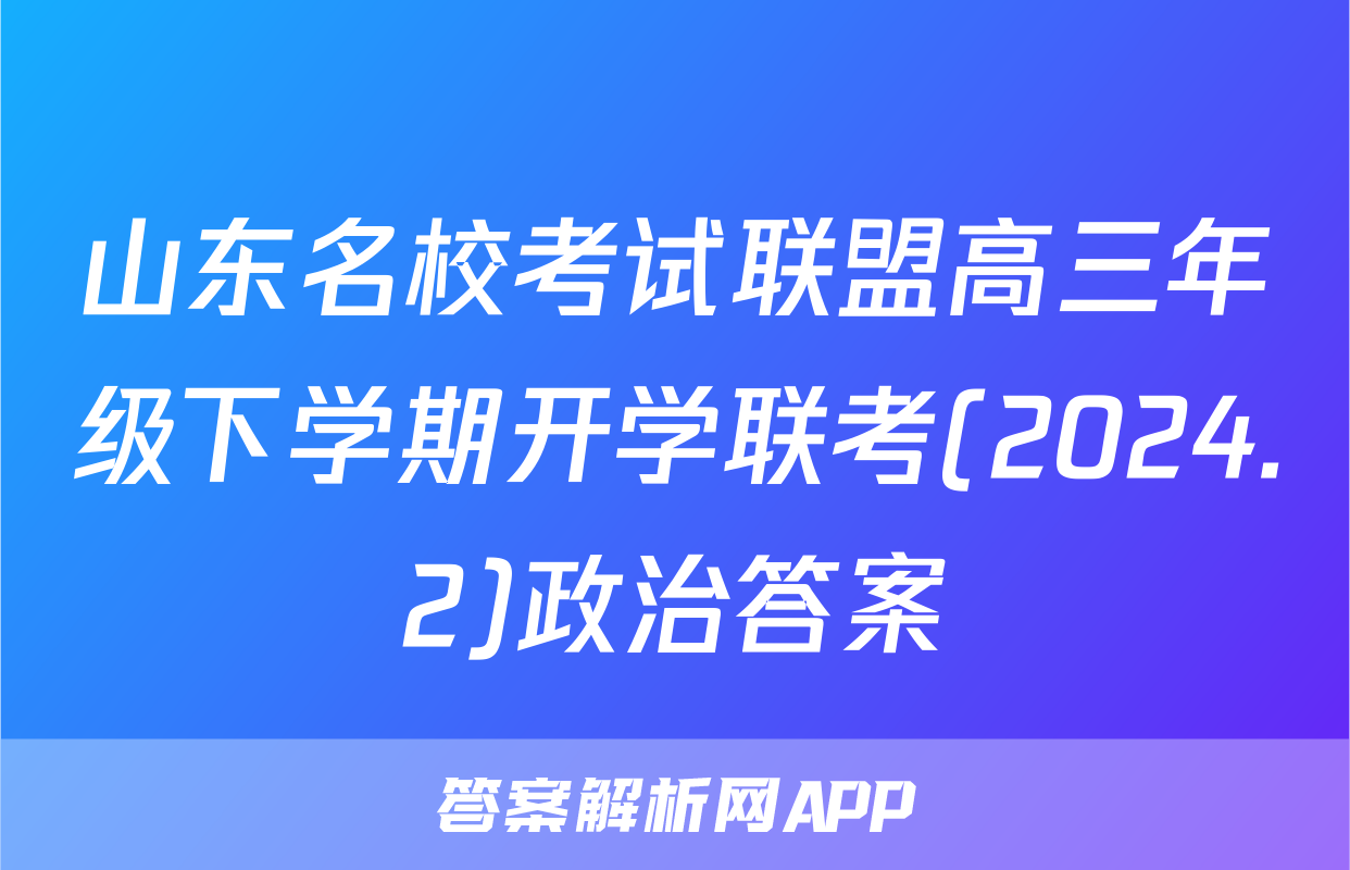 山东名校考试联盟高三年级下学期开学联考(2024.2)政治答案
