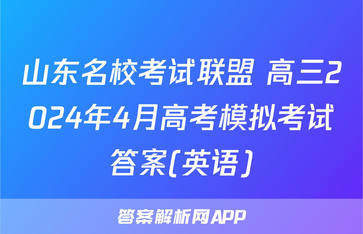 山东名校考试联盟 高三2024年4月高考模拟考试答案(英语)