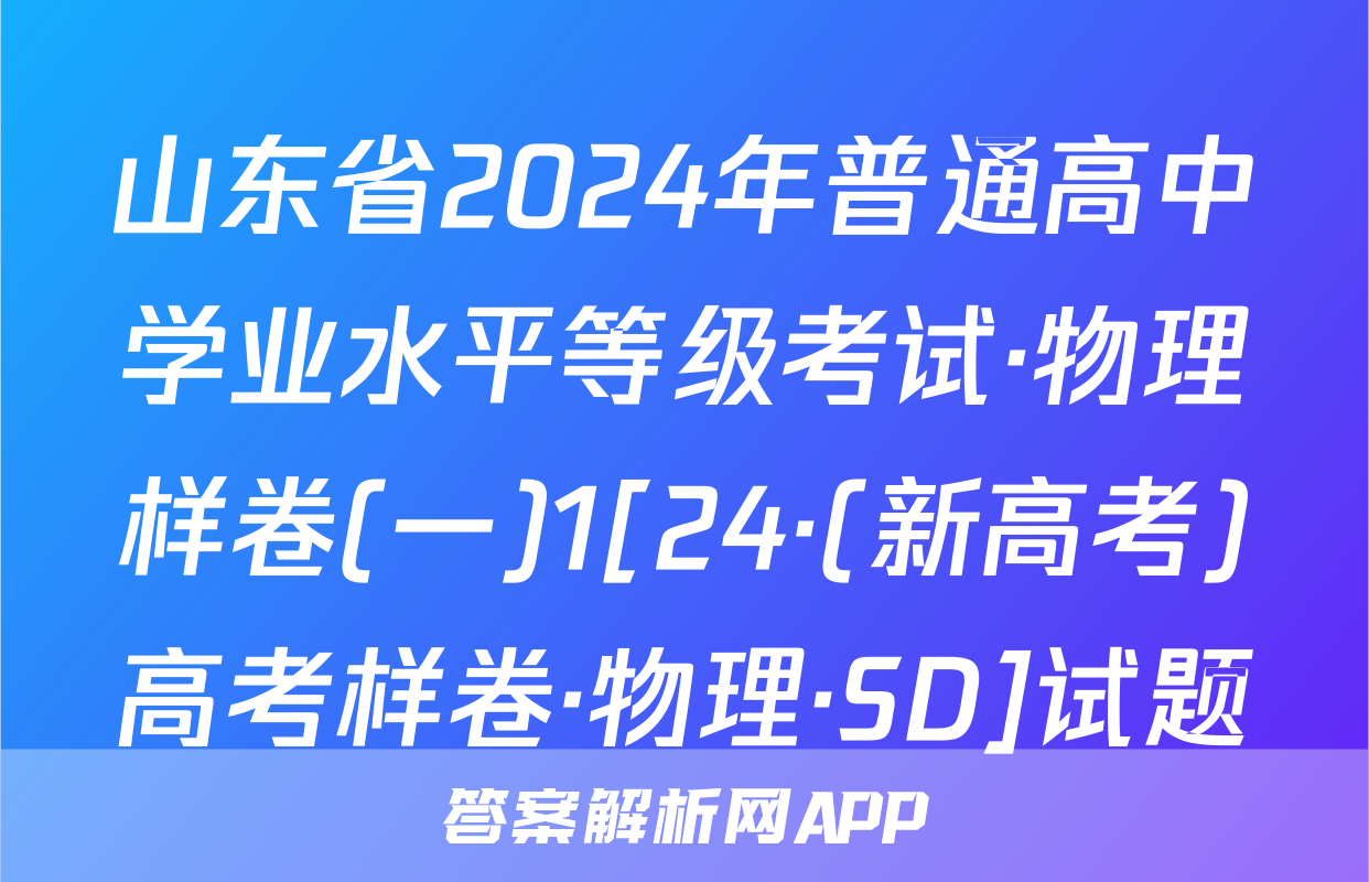 山东省2024年普通高中学业水平等级考试·物理样卷(一)1[24·(新高考)高考样卷·物理·SD]试题