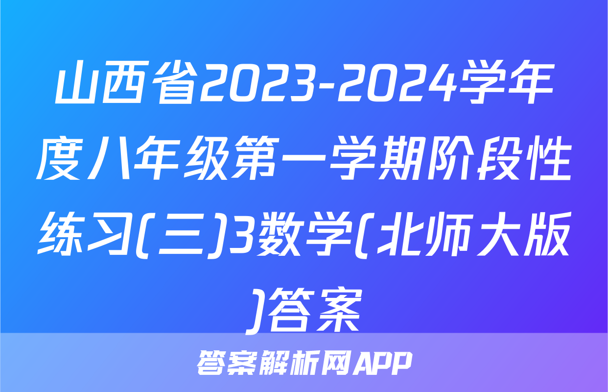 山西省2023-2024学年度八年级第一学期阶段性练习(三)3数学(北师大版)答案