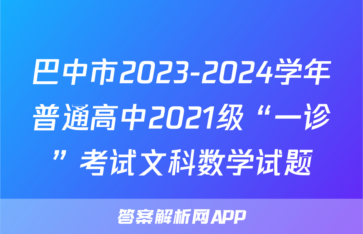 巴中市2023-2024学年普通高中2021级“一诊”考试文科数学试题