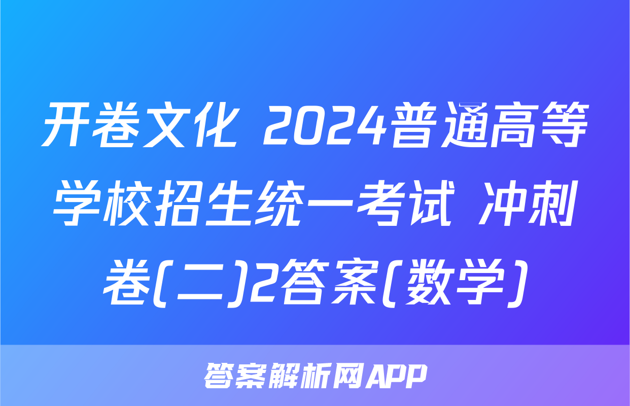 开卷文化 2024普通高等学校招生统一考试 冲刺卷(二)2答案(数学)