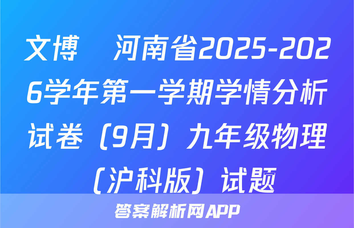 文博•河南省2025-2026学年第一学期学情分析试卷（9月）九年级物理（沪科版）试题