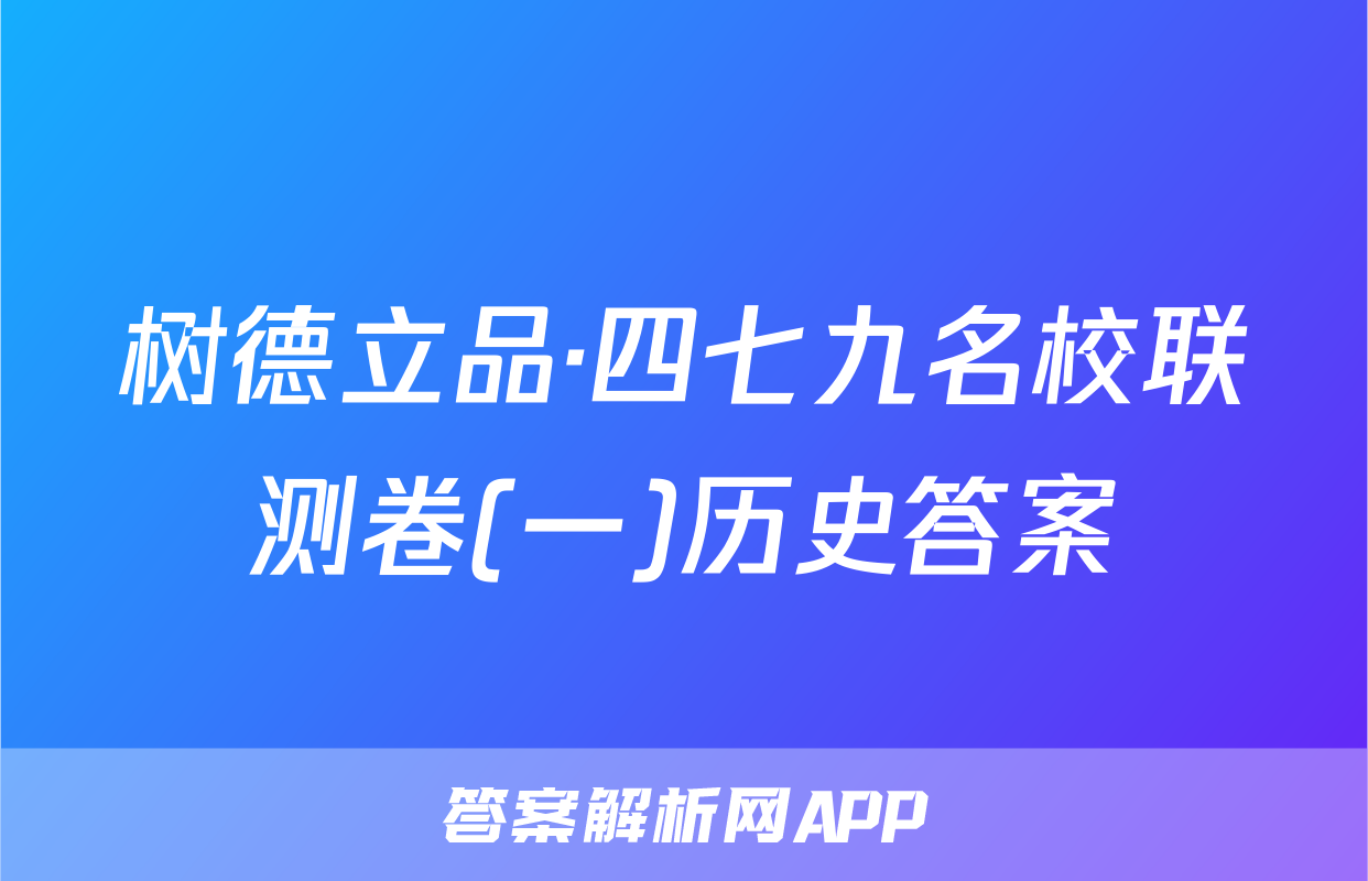 树德立品·四七九名校联测卷(一)历史答案